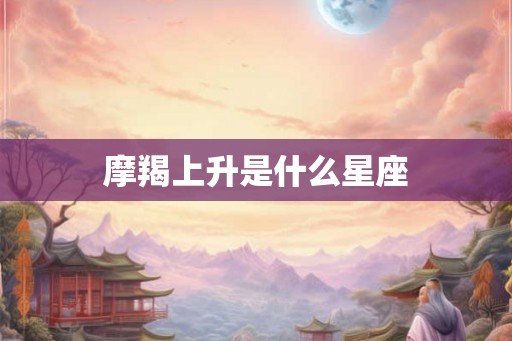 摩羯上升是什么星座