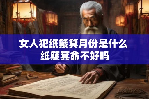 女人犯纸簸箕月份是什么 纸簸箕命不好吗