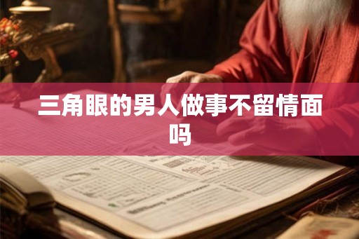 三角眼的男人做事不留情面吗