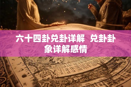 六十四卦兑卦详解  兑卦卦象详解感情