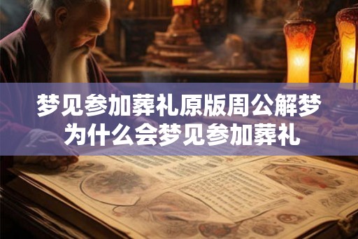 梦见参加葬礼原版周公解梦 为什么会梦见参加葬礼