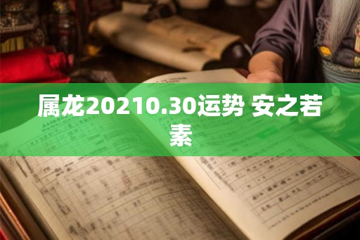 属龙20210.30运势 安之若素