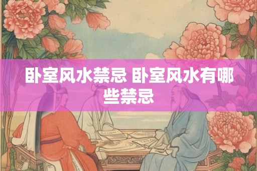 卧室风水禁忌 卧室风水有哪些禁忌