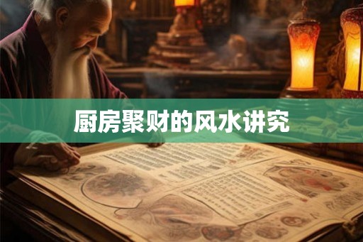 厨房聚财的风水讲究