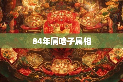84年属啥子属相