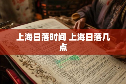 上海日落时间 上海日落几点 上海日落时间 上海日落几点