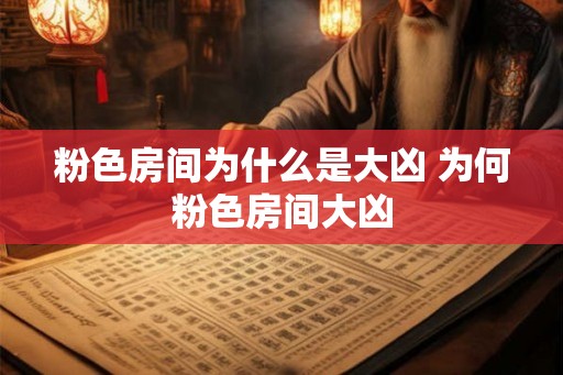 粉色房间为什么是大凶 为何粉色房间大凶