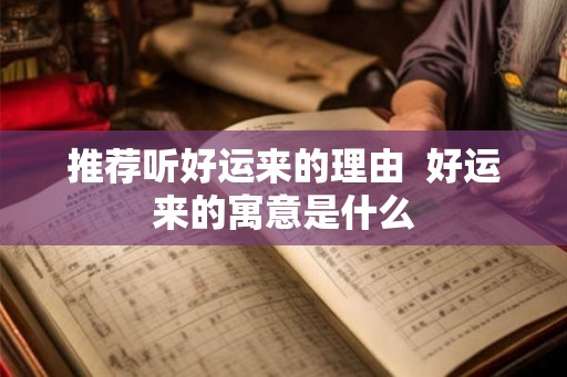 推荐听好运来的理由  好运来的寓意是什么
