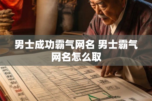 男士成功霸气网名 男士霸气网名怎么取