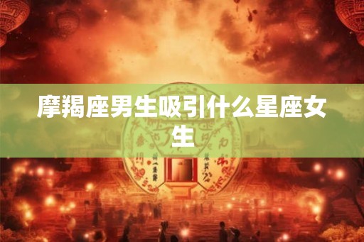 摩羯座男生吸引什么星座女生