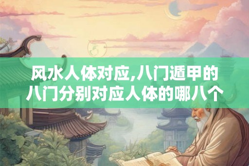 风水人体对应,八门遁甲的八门分别对应人体的哪八个穴道? 风水人体对应,八门遁甲的八门分别对应人体的哪八个穴道?