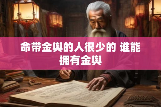 命带金舆的人很少的 谁能拥有金舆