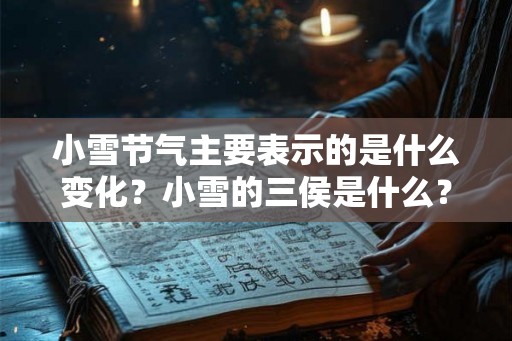 小雪节气主要表示的是什么变化？小雪的三侯是什么？