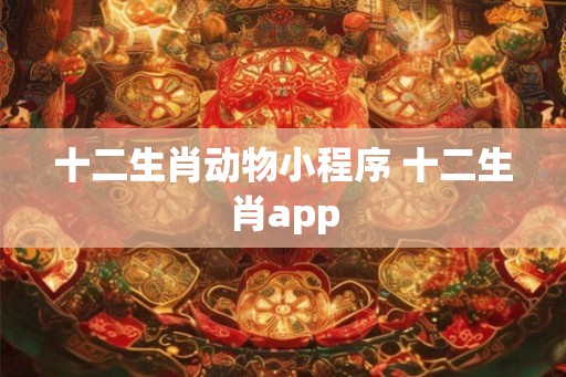 十二生肖动物小程序 十二生肖app