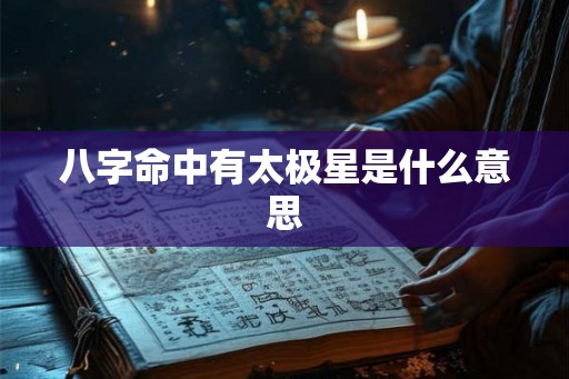 八字命中有太极星是什么意思