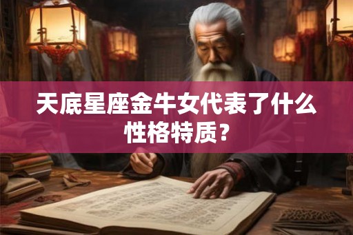 天底星座金牛女代表了什么性格特质？