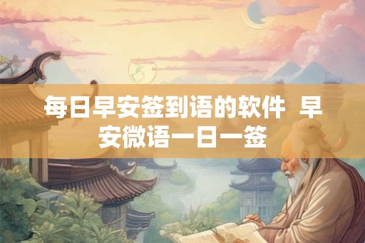 每日早安签到语的软件  早安微语一日一签