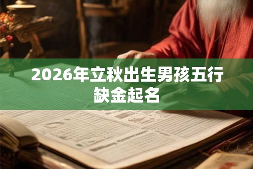 2026年立秋出生男孩五行缺金起名