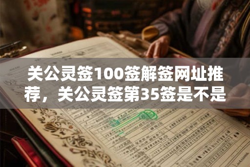 关公灵签100签解签网址推荐，关公灵签第35签是不是上上签？