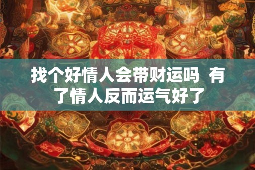 找个好情人会带财运吗  有了情人反而运气好了