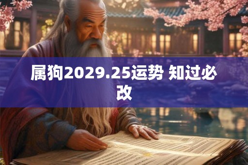 属狗2029.25运势 知过必改 属狗2029.25运势 知过必改