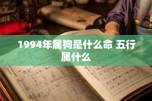 1994年属狗是什么命 五行属什么