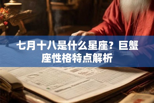 七月十八是什么星座？巨蟹座性格特点解析