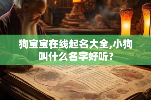 狗宝宝在线起名大全,小狗叫什么名字好听？