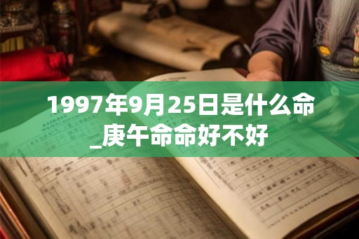 1997年9月25日是什么命_庚午命命好不好
