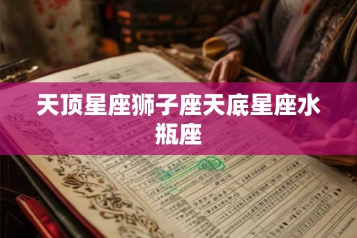 天顶星座狮子座天底星座水瓶座