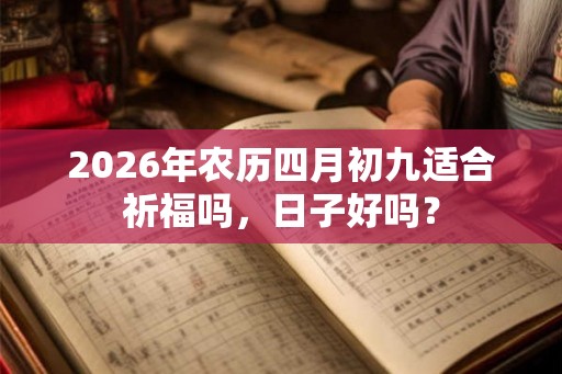 2026年农历四月初九适合祈福吗，日子好吗？