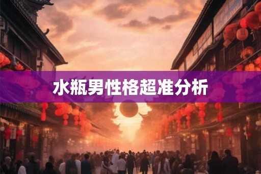 水瓶男性格超准分析 水瓶男性格超准分析