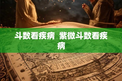 斗数看疾病  紫微斗数看疾病