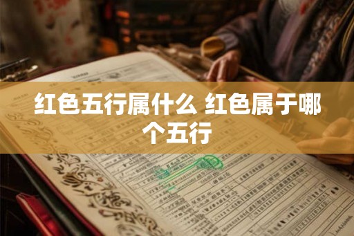 红色五行属什么 红色属于哪个五行