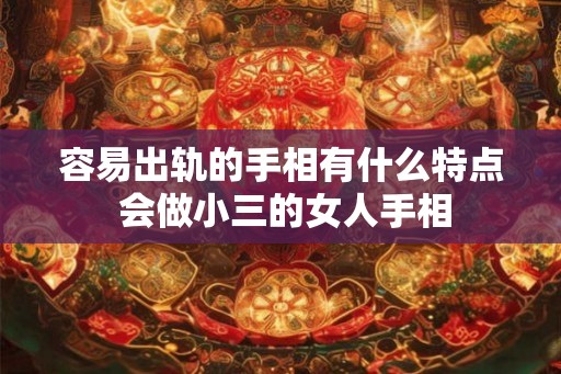 容易出轨的手相有什么特点 会做小三的女人手相