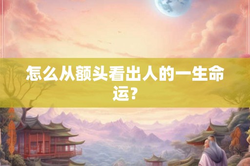 怎么从额头看出人的一生命运？