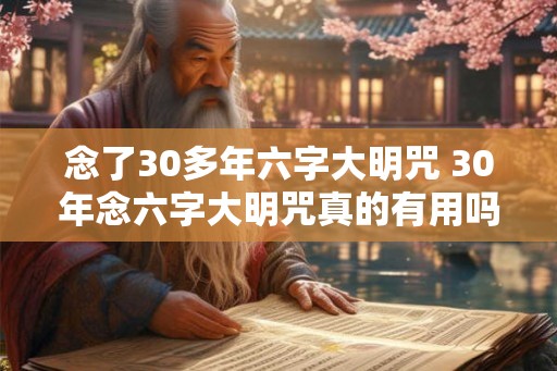 念了30多年六字大明咒 30年念六字大明咒真的有用吗