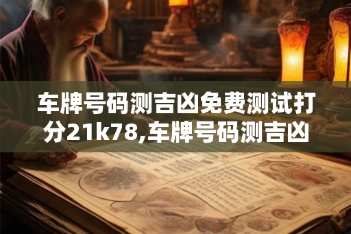 车牌号码测吉凶免费测试打分21k78,车牌号码测吉凶免费测试打分美腾