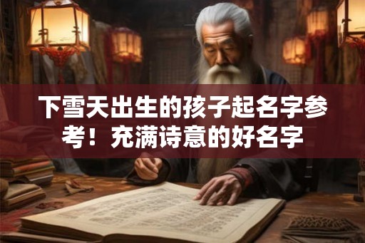 下雪天出生的孩子起名字参考！充满诗意的好名字