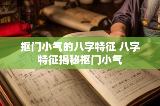 抠门小气的八字特征 八字特征揭秘抠门小气 抠门小气的八字特征 八字特征揭秘抠门小气