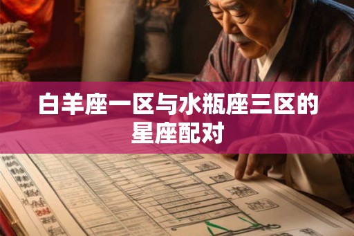 白羊座一区与水瓶座三区的星座配对