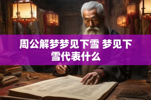 周公解梦梦见下雪 梦见下雪代表什么