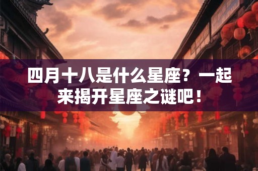 四月十八是什么星座？一起来揭开星座之谜吧！