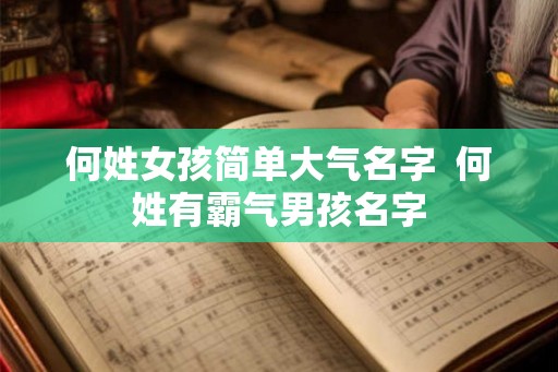何姓女孩简单大气名字  何姓有霸气男孩名字