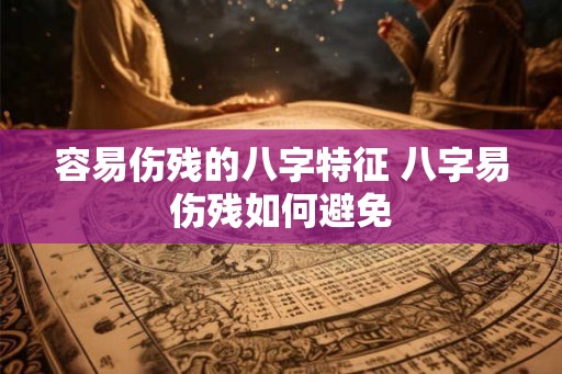 容易伤残的八字特征 八字易伤残如何避免