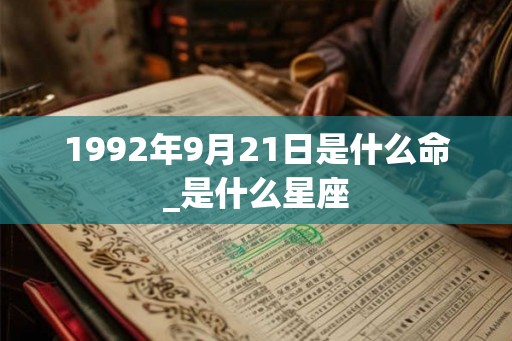 1992年9月21日是什么命_是什么星座 1992年9月21日是什么命_是什么星座