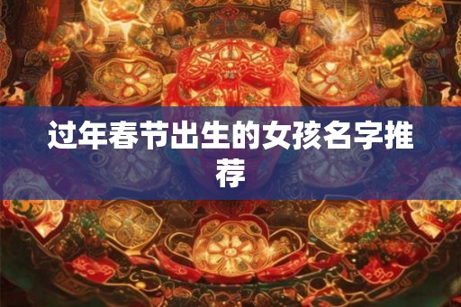 过年春节出生的女孩名字推荐
