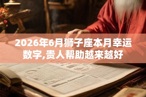 2026年6月狮子座本月幸运数字,贵人帮助越来越好