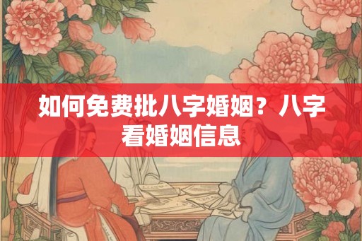 如何免费批八字婚姻？八字看婚姻信息