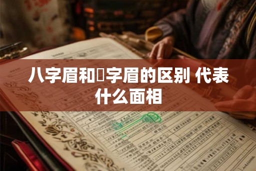 八字眉和囧字眉的区别 代表什么面相